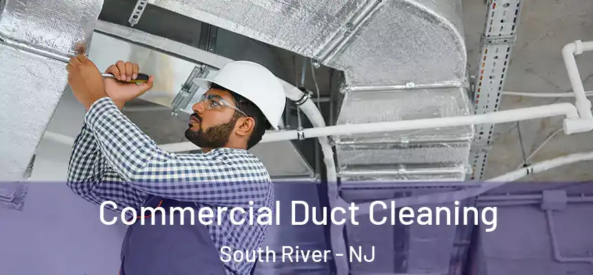  Commercial Duct Cleaning South River - NJ