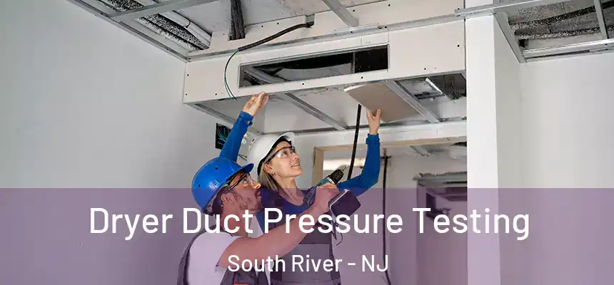  Dryer Duct Pressure Testing South River - NJ