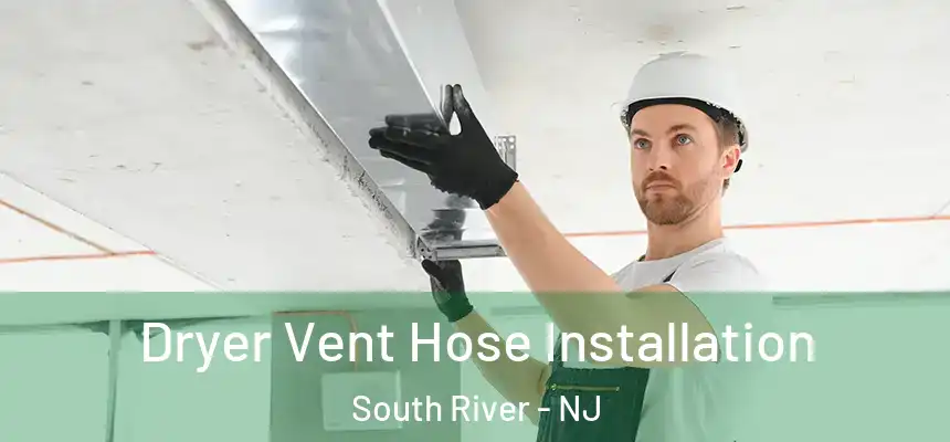  Dryer Vent Hose Installation South River - NJ