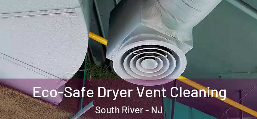  Eco-Safe Dryer Vent Cleaning South River - NJ