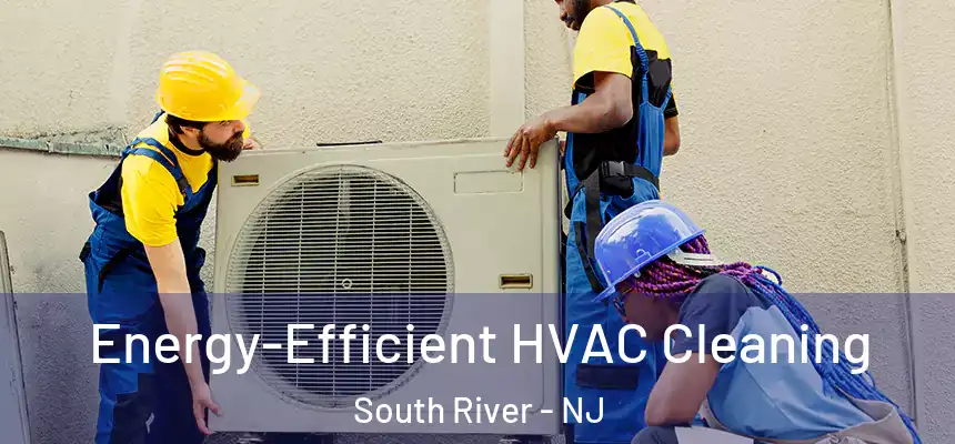  Energy-Efficient HVAC Cleaning South River - NJ
