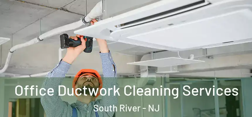  Office Ductwork Cleaning Services South River - NJ