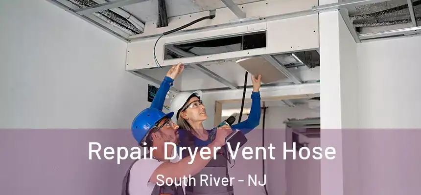  Repair Dryer Vent Hose South River - NJ
